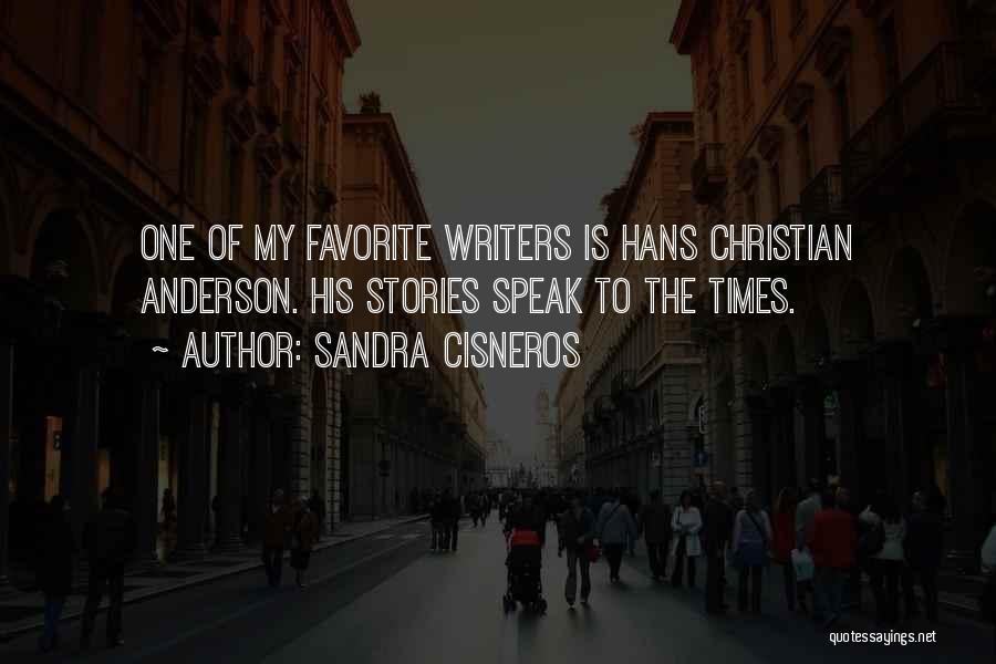 Sandra Cisneros Quotes: One Of My Favorite Writers Is Hans Christian Anderson. His Stories Speak To The Times.