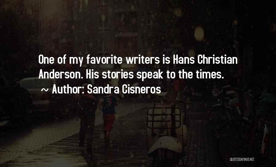 Sandra Cisneros Quotes: One Of My Favorite Writers Is Hans Christian Anderson. His Stories Speak To The Times.