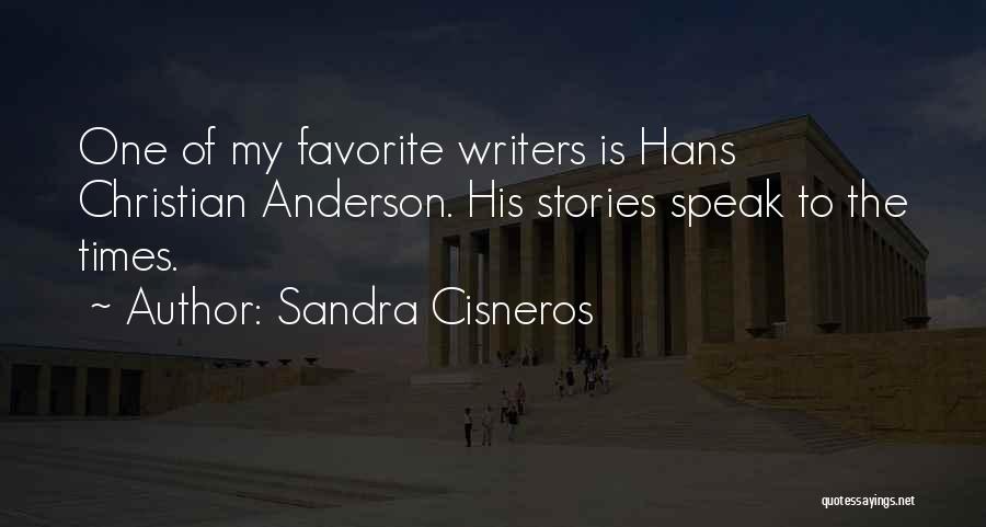 Sandra Cisneros Quotes: One Of My Favorite Writers Is Hans Christian Anderson. His Stories Speak To The Times.
