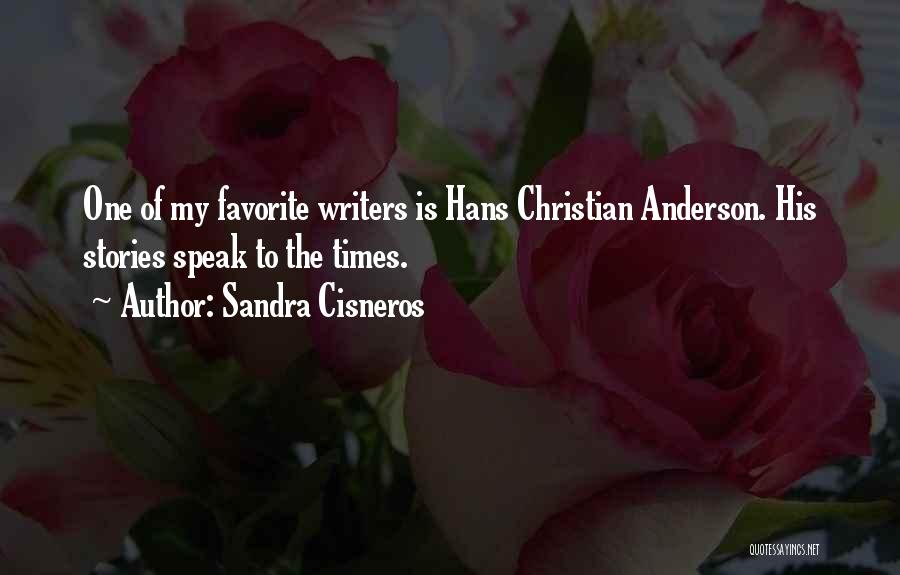 Sandra Cisneros Quotes: One Of My Favorite Writers Is Hans Christian Anderson. His Stories Speak To The Times.