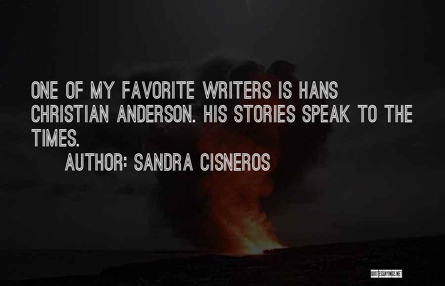 Sandra Cisneros Quotes: One Of My Favorite Writers Is Hans Christian Anderson. His Stories Speak To The Times.