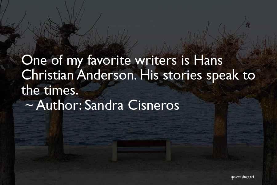 Sandra Cisneros Quotes: One Of My Favorite Writers Is Hans Christian Anderson. His Stories Speak To The Times.