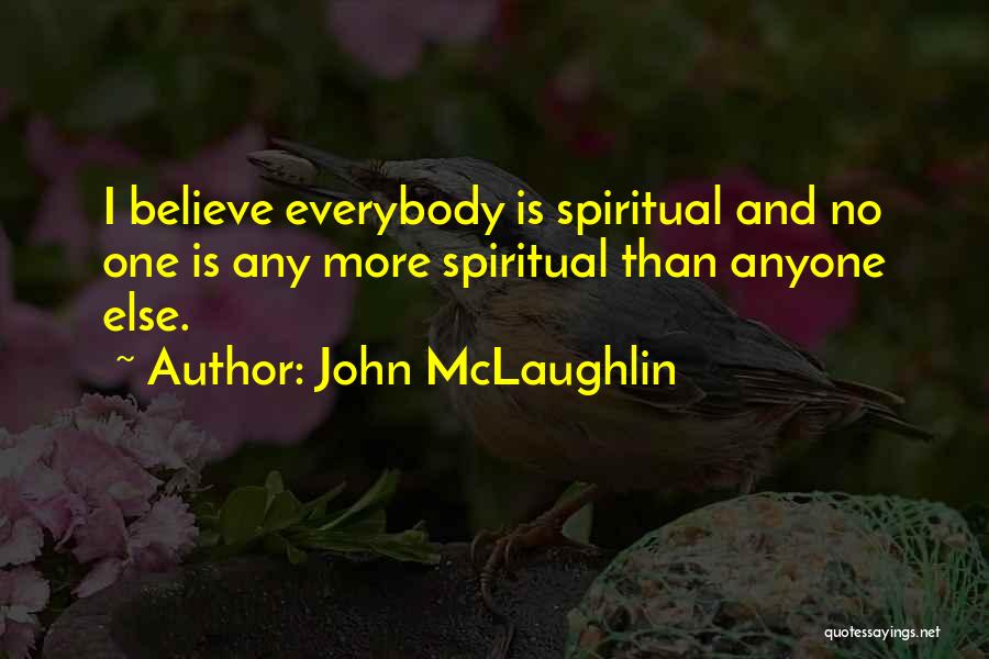 John McLaughlin Quotes: I Believe Everybody Is Spiritual And No One Is Any More Spiritual Than Anyone Else.
