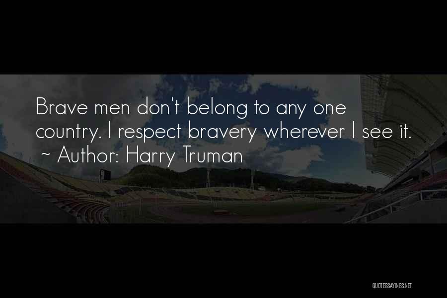 Harry Truman Quotes: Brave Men Don't Belong To Any One Country. I Respect Bravery Wherever I See It.