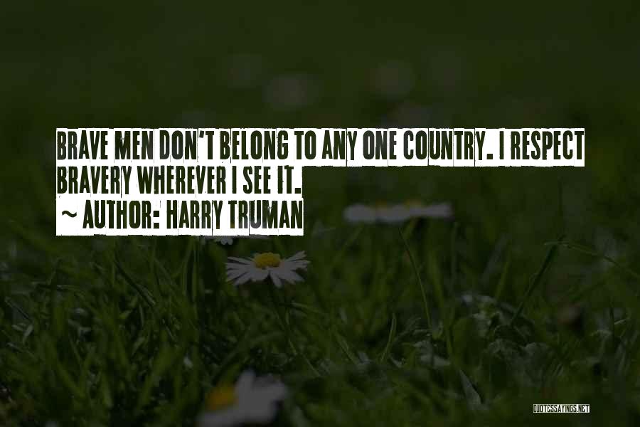 Harry Truman Quotes: Brave Men Don't Belong To Any One Country. I Respect Bravery Wherever I See It.