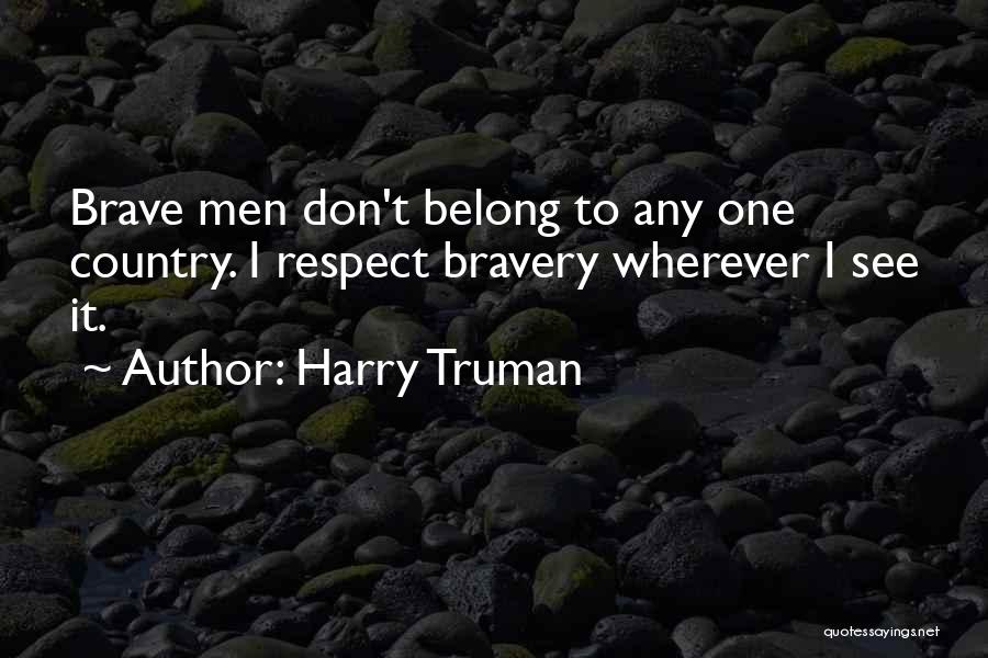Harry Truman Quotes: Brave Men Don't Belong To Any One Country. I Respect Bravery Wherever I See It.