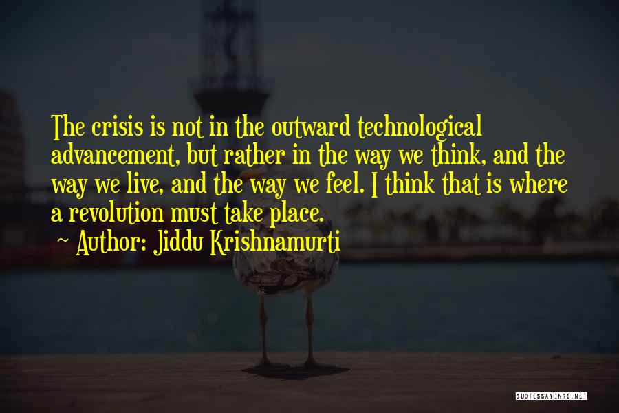 Jiddu Krishnamurti Quotes: The Crisis Is Not In The Outward Technological Advancement, But Rather In The Way We Think, And The Way We