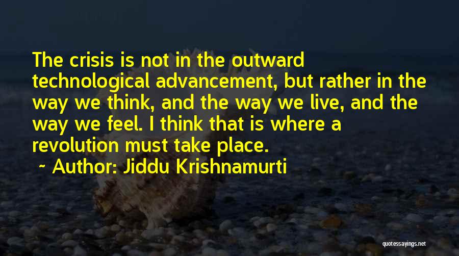 Jiddu Krishnamurti Quotes: The Crisis Is Not In The Outward Technological Advancement, But Rather In The Way We Think, And The Way We