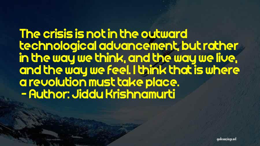 Jiddu Krishnamurti Quotes: The Crisis Is Not In The Outward Technological Advancement, But Rather In The Way We Think, And The Way We
