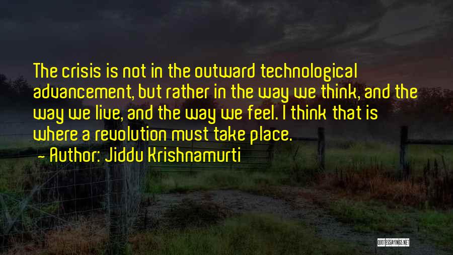 Jiddu Krishnamurti Quotes: The Crisis Is Not In The Outward Technological Advancement, But Rather In The Way We Think, And The Way We