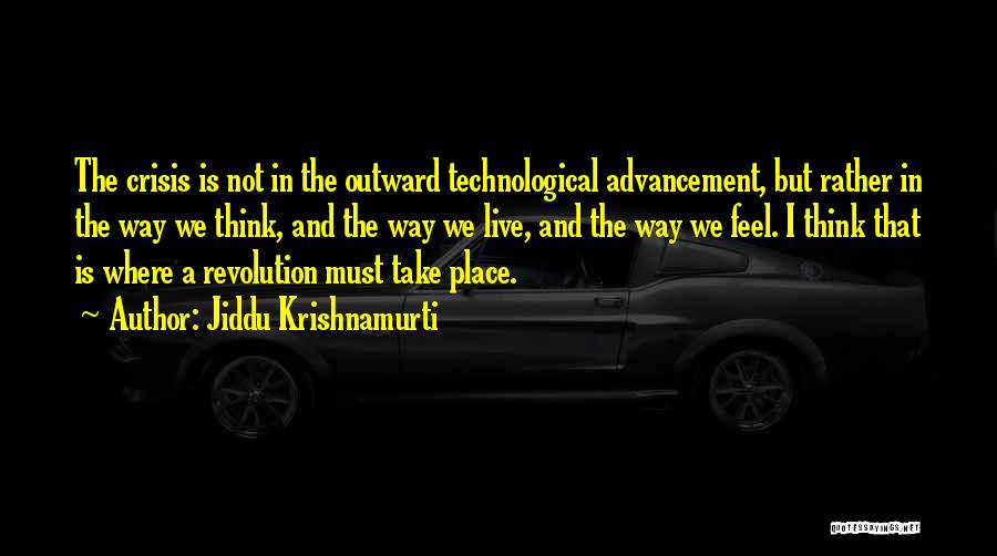 Jiddu Krishnamurti Quotes: The Crisis Is Not In The Outward Technological Advancement, But Rather In The Way We Think, And The Way We