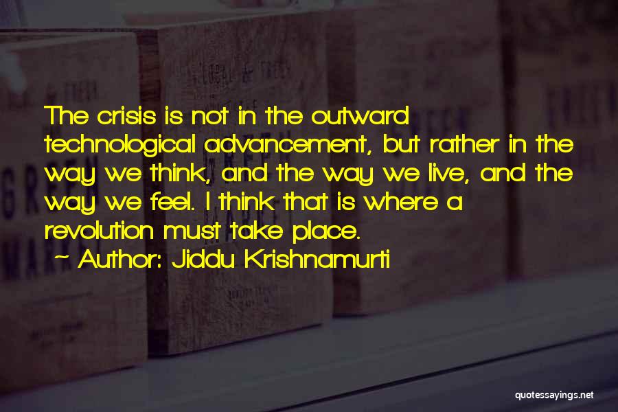 Jiddu Krishnamurti Quotes: The Crisis Is Not In The Outward Technological Advancement, But Rather In The Way We Think, And The Way We