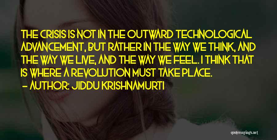 Jiddu Krishnamurti Quotes: The Crisis Is Not In The Outward Technological Advancement, But Rather In The Way We Think, And The Way We