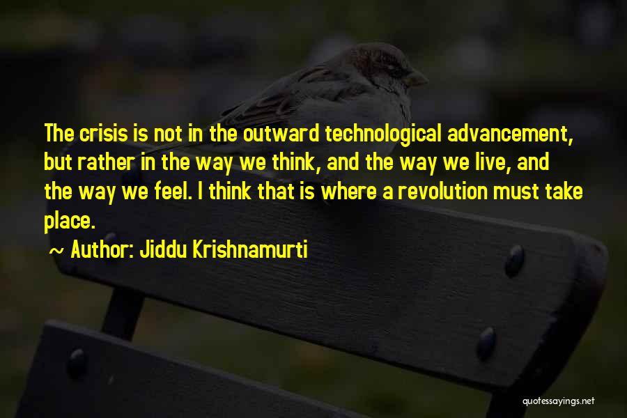 Jiddu Krishnamurti Quotes: The Crisis Is Not In The Outward Technological Advancement, But Rather In The Way We Think, And The Way We