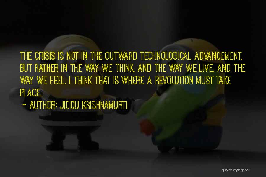 Jiddu Krishnamurti Quotes: The Crisis Is Not In The Outward Technological Advancement, But Rather In The Way We Think, And The Way We