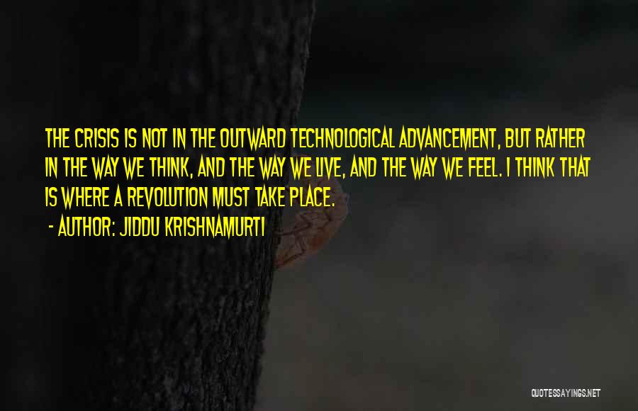 Jiddu Krishnamurti Quotes: The Crisis Is Not In The Outward Technological Advancement, But Rather In The Way We Think, And The Way We
