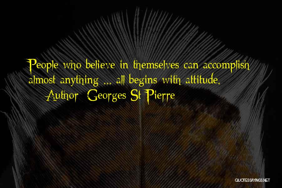 Georges St-Pierre Quotes: People Who Believe In Themselves Can Accomplish Almost Anything ... All Begins With Attitude.