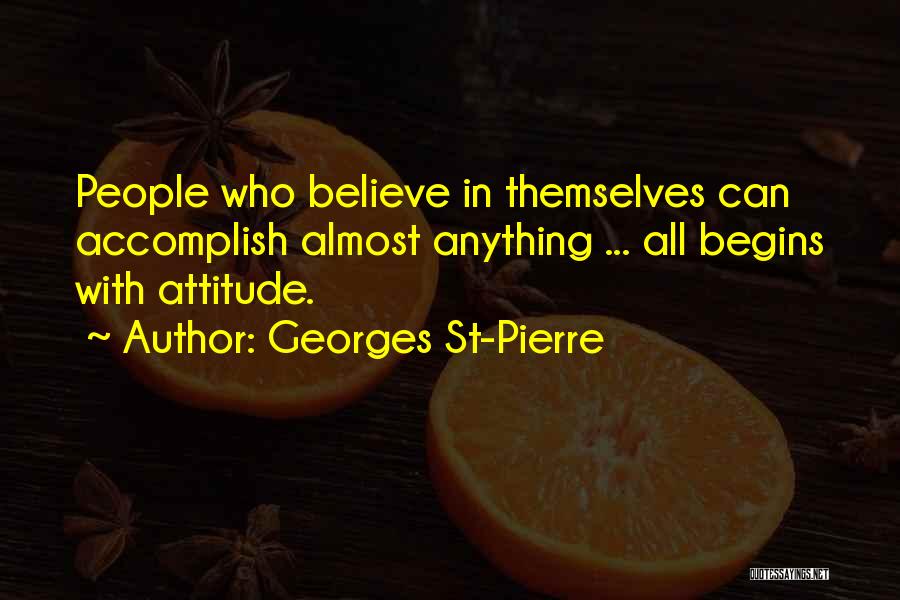 Georges St-Pierre Quotes: People Who Believe In Themselves Can Accomplish Almost Anything ... All Begins With Attitude.