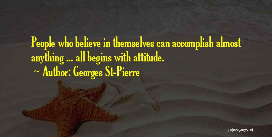Georges St-Pierre Quotes: People Who Believe In Themselves Can Accomplish Almost Anything ... All Begins With Attitude.