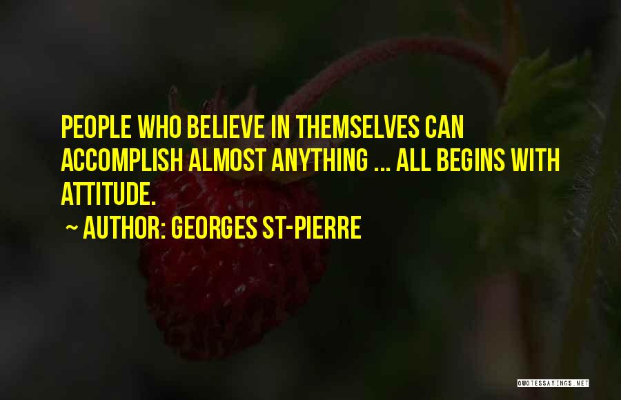 Georges St-Pierre Quotes: People Who Believe In Themselves Can Accomplish Almost Anything ... All Begins With Attitude.