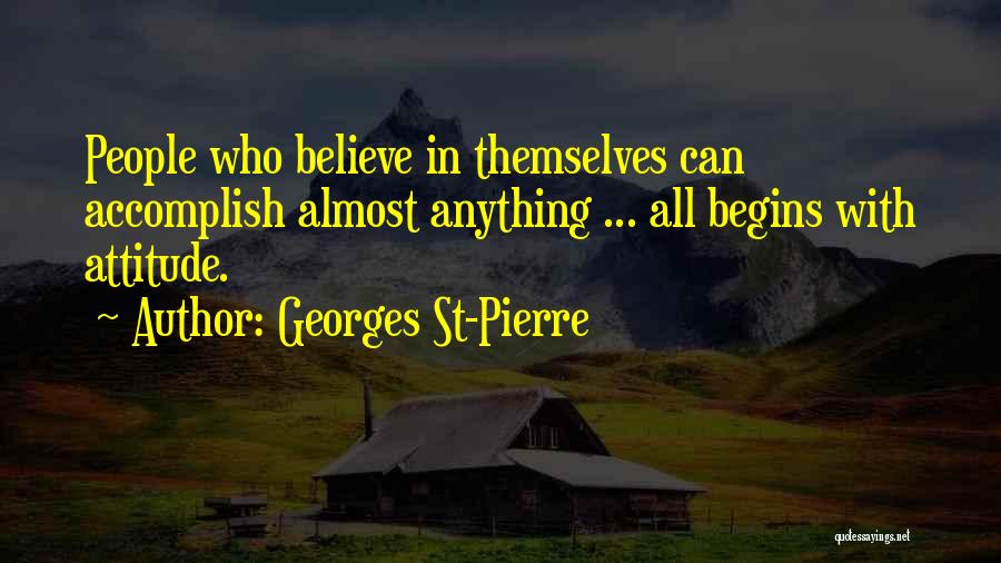 Georges St-Pierre Quotes: People Who Believe In Themselves Can Accomplish Almost Anything ... All Begins With Attitude.