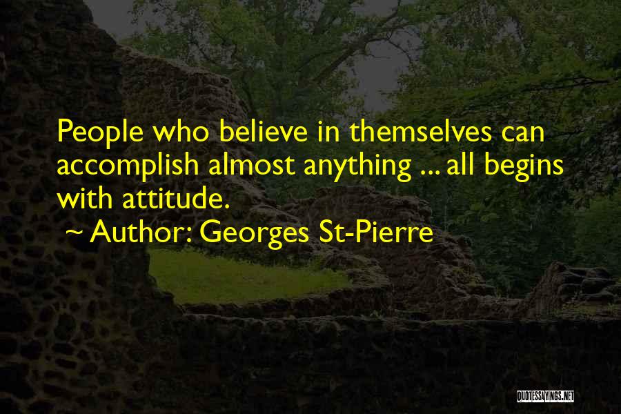 Georges St-Pierre Quotes: People Who Believe In Themselves Can Accomplish Almost Anything ... All Begins With Attitude.