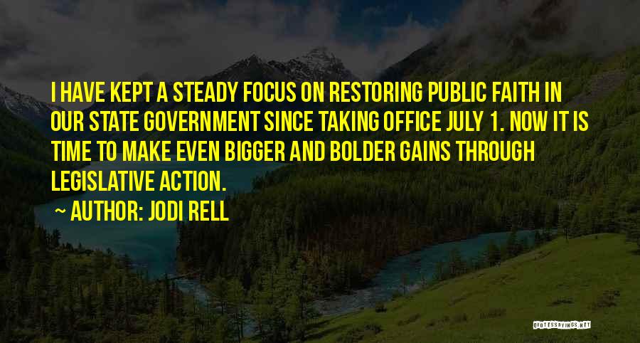 Jodi Rell Quotes: I Have Kept A Steady Focus On Restoring Public Faith In Our State Government Since Taking Office July 1. Now