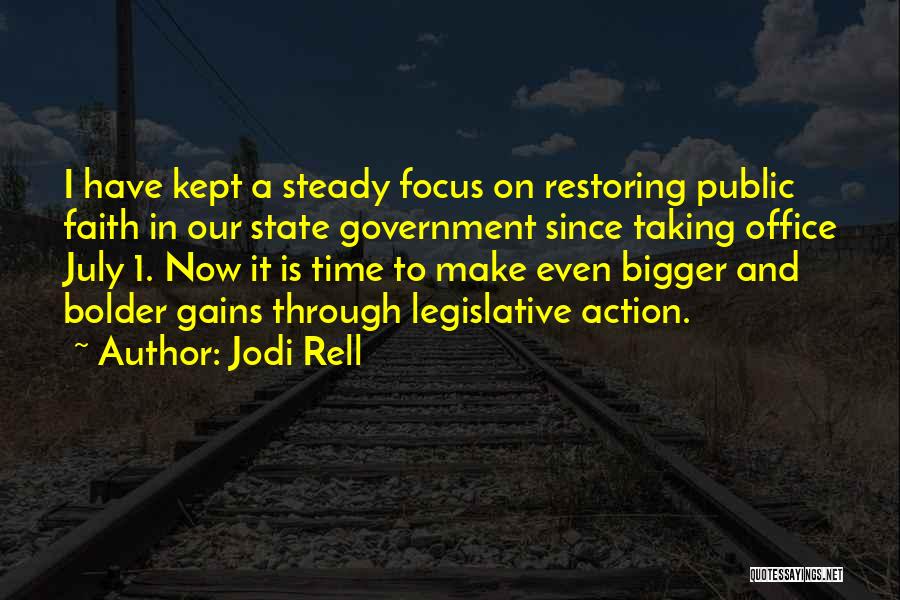 Jodi Rell Quotes: I Have Kept A Steady Focus On Restoring Public Faith In Our State Government Since Taking Office July 1. Now