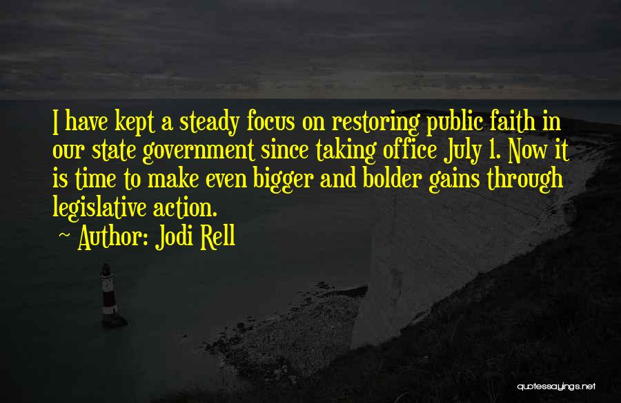Jodi Rell Quotes: I Have Kept A Steady Focus On Restoring Public Faith In Our State Government Since Taking Office July 1. Now
