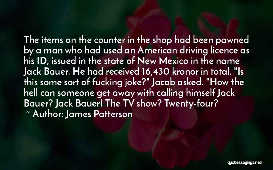 James Patterson Quotes: The Items On The Counter In The Shop Had Been Pawned By A Man Who Had Used An American Driving