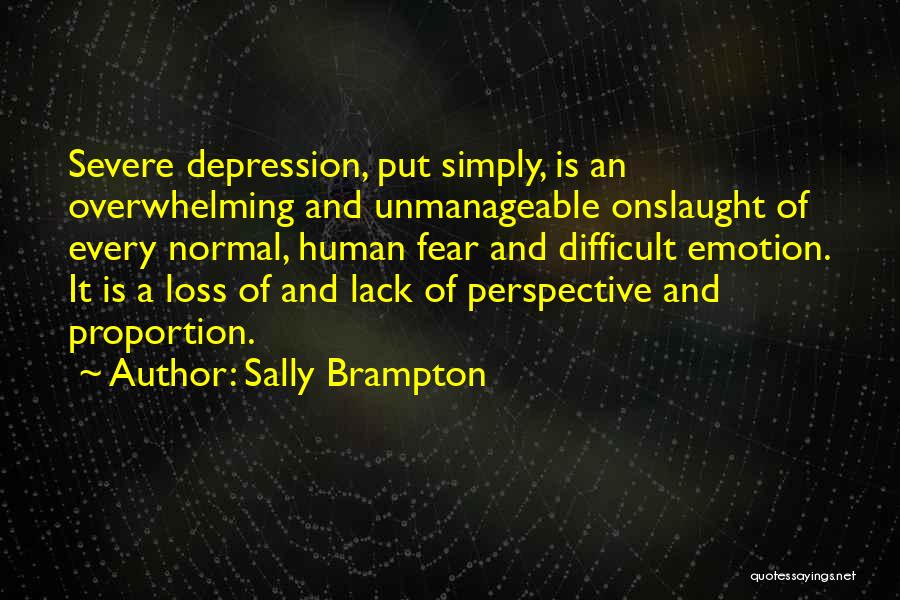 Sally Brampton Quotes: Severe Depression, Put Simply, Is An Overwhelming And Unmanageable Onslaught Of Every Normal, Human Fear And Difficult Emotion. It Is