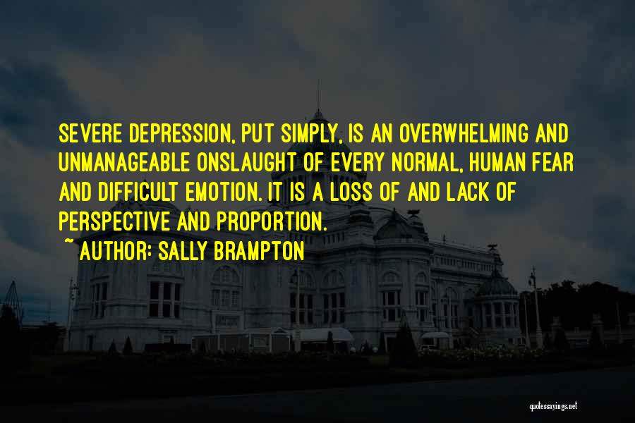 Sally Brampton Quotes: Severe Depression, Put Simply, Is An Overwhelming And Unmanageable Onslaught Of Every Normal, Human Fear And Difficult Emotion. It Is