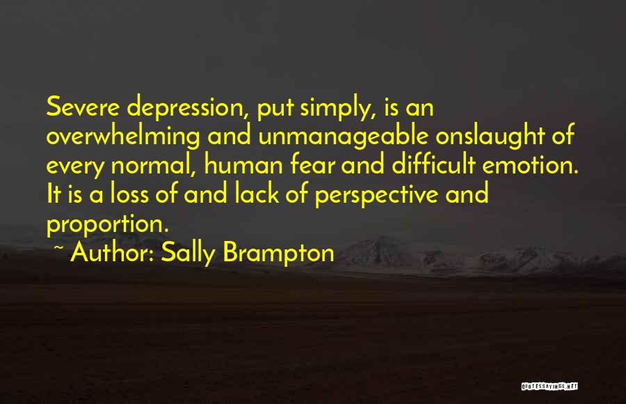 Sally Brampton Quotes: Severe Depression, Put Simply, Is An Overwhelming And Unmanageable Onslaught Of Every Normal, Human Fear And Difficult Emotion. It Is