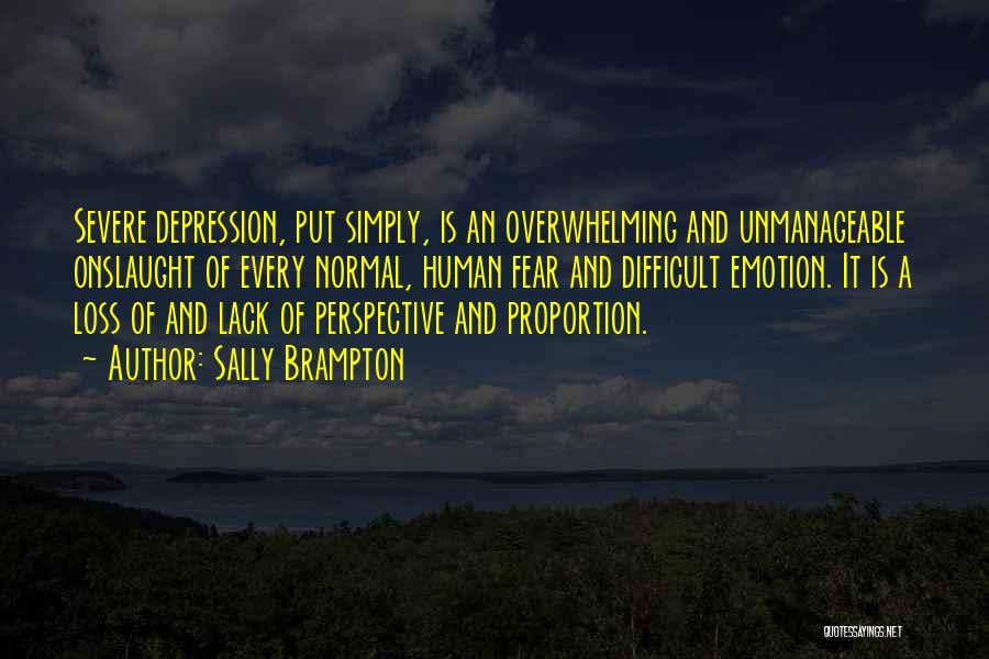 Sally Brampton Quotes: Severe Depression, Put Simply, Is An Overwhelming And Unmanageable Onslaught Of Every Normal, Human Fear And Difficult Emotion. It Is