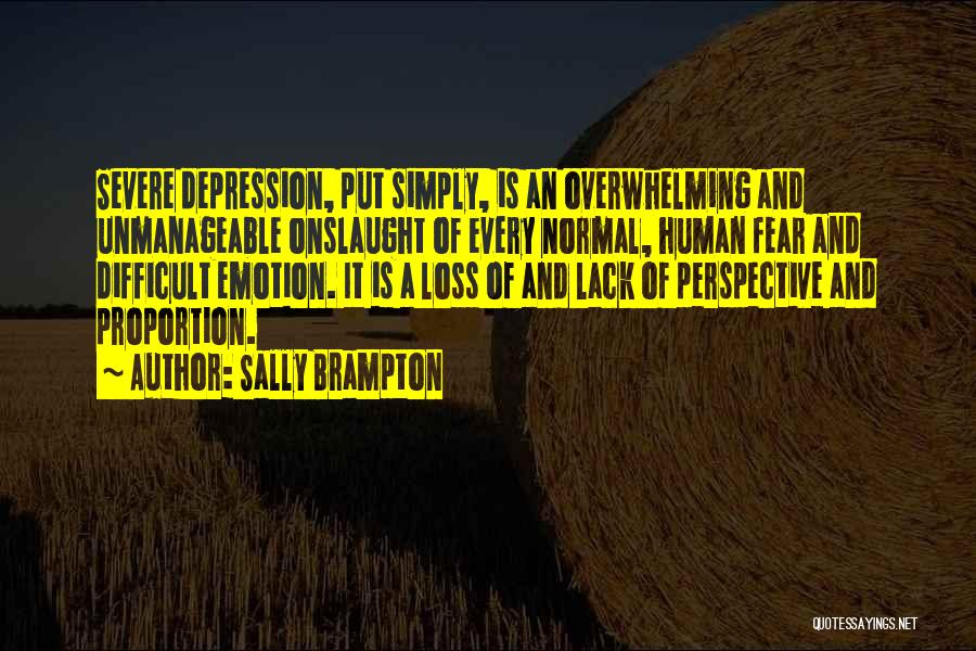 Sally Brampton Quotes: Severe Depression, Put Simply, Is An Overwhelming And Unmanageable Onslaught Of Every Normal, Human Fear And Difficult Emotion. It Is