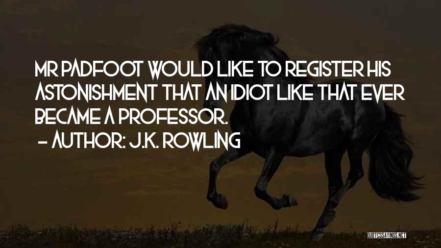 J.K. Rowling Quotes: Mr Padfoot Would Like To Register His Astonishment That An Idiot Like That Ever Became A Professor.