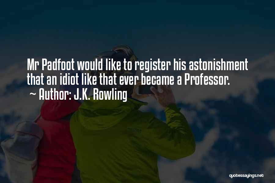 J.K. Rowling Quotes: Mr Padfoot Would Like To Register His Astonishment That An Idiot Like That Ever Became A Professor.