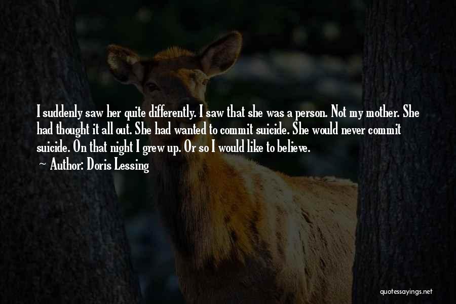 Doris Lessing Quotes: I Suddenly Saw Her Quite Differently. I Saw That She Was A Person. Not My Mother. She Had Thought It
