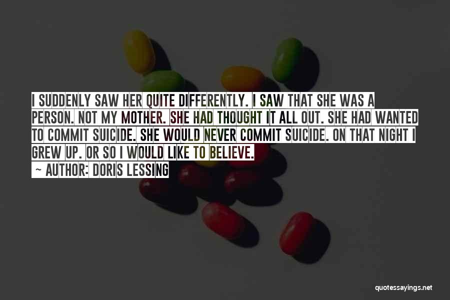 Doris Lessing Quotes: I Suddenly Saw Her Quite Differently. I Saw That She Was A Person. Not My Mother. She Had Thought It