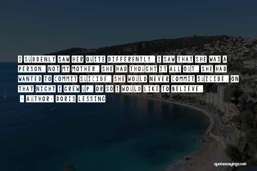 Doris Lessing Quotes: I Suddenly Saw Her Quite Differently. I Saw That She Was A Person. Not My Mother. She Had Thought It