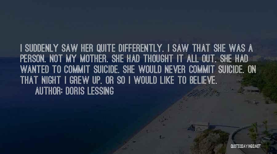 Doris Lessing Quotes: I Suddenly Saw Her Quite Differently. I Saw That She Was A Person. Not My Mother. She Had Thought It