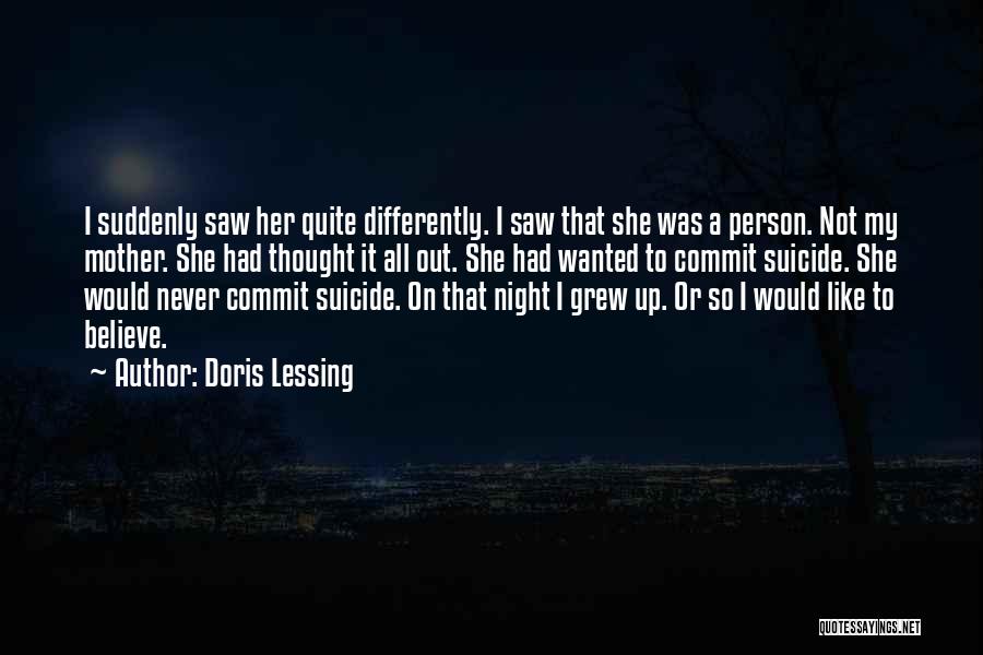 Doris Lessing Quotes: I Suddenly Saw Her Quite Differently. I Saw That She Was A Person. Not My Mother. She Had Thought It