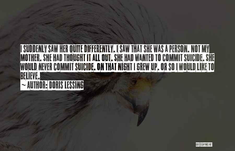 Doris Lessing Quotes: I Suddenly Saw Her Quite Differently. I Saw That She Was A Person. Not My Mother. She Had Thought It