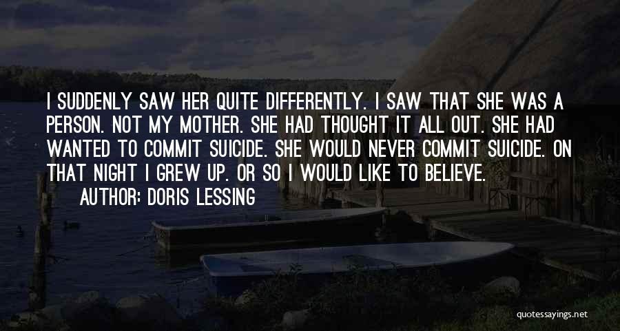 Doris Lessing Quotes: I Suddenly Saw Her Quite Differently. I Saw That She Was A Person. Not My Mother. She Had Thought It