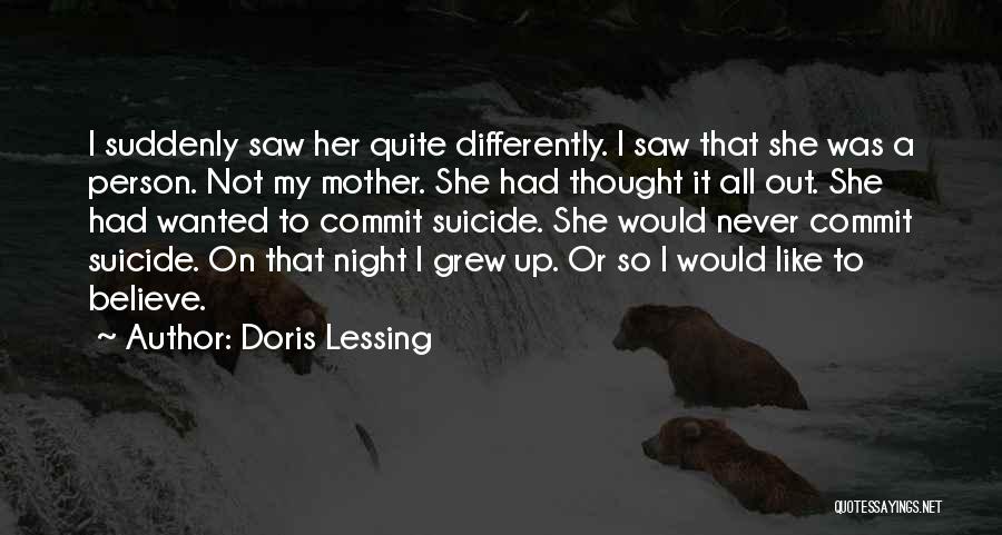 Doris Lessing Quotes: I Suddenly Saw Her Quite Differently. I Saw That She Was A Person. Not My Mother. She Had Thought It