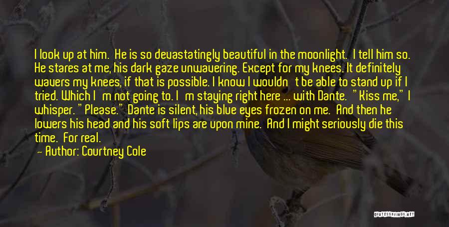 Courtney Cole Quotes: I Look Up At Him. He Is So Devastatingly Beautiful In The Moonlight. I Tell Him So. He Stares At