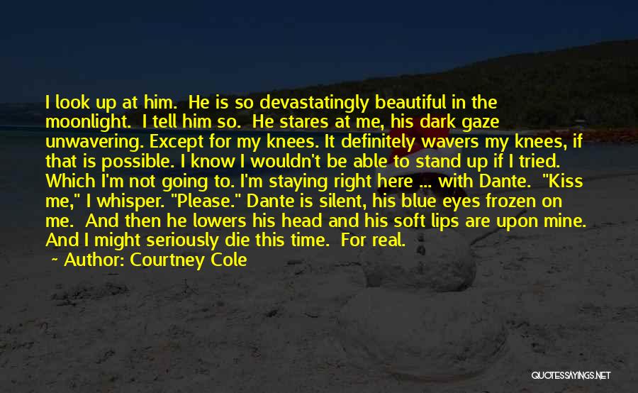 Courtney Cole Quotes: I Look Up At Him. He Is So Devastatingly Beautiful In The Moonlight. I Tell Him So. He Stares At