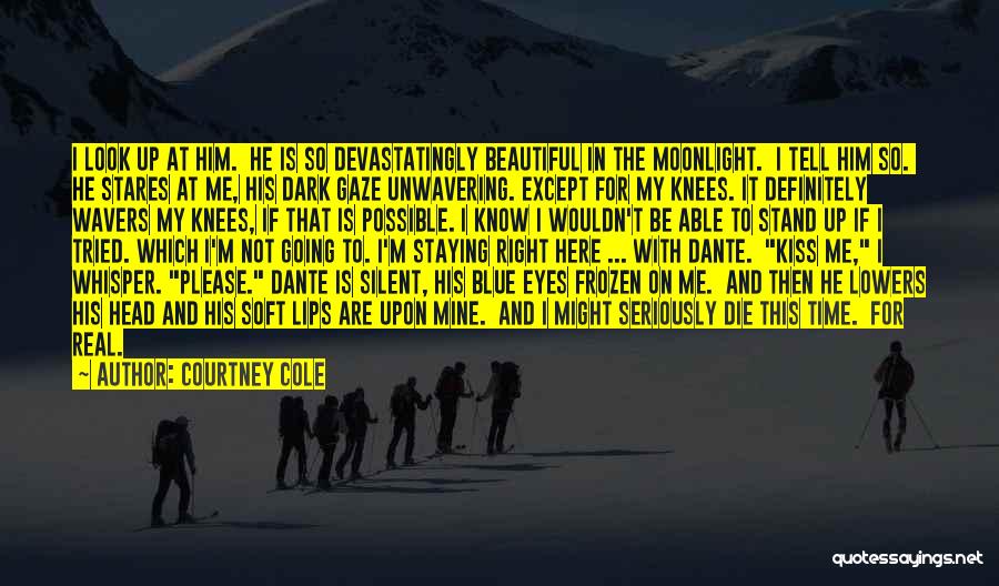 Courtney Cole Quotes: I Look Up At Him. He Is So Devastatingly Beautiful In The Moonlight. I Tell Him So. He Stares At