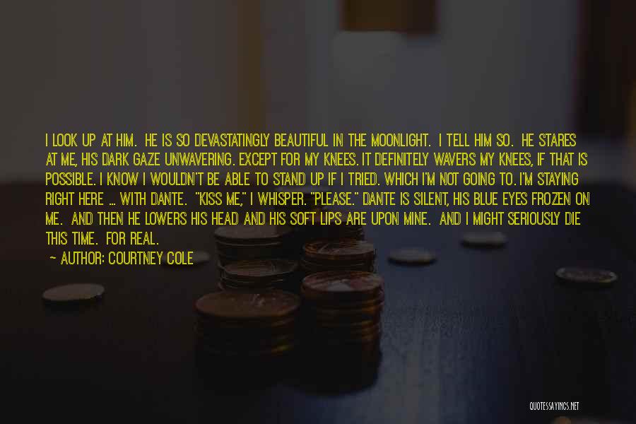 Courtney Cole Quotes: I Look Up At Him. He Is So Devastatingly Beautiful In The Moonlight. I Tell Him So. He Stares At