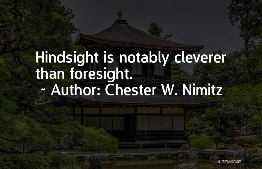 Chester W. Nimitz Quotes: Hindsight Is Notably Cleverer Than Foresight.